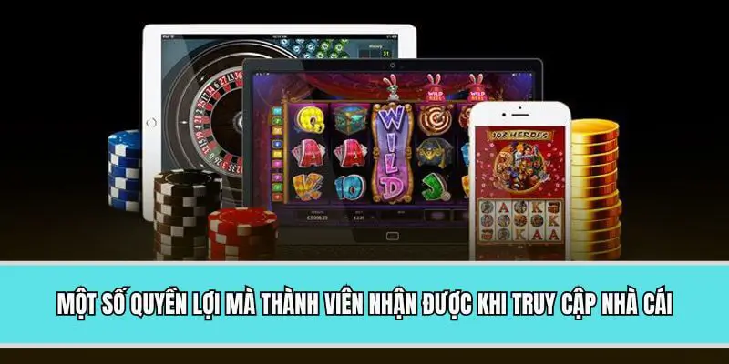 Một số quyền lợi mà thành viên nhận được khi truy cập nhà cái