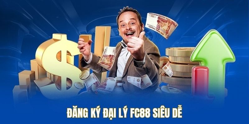 Đăng ký đại lý FC88 siêu dễ