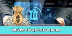 Nắm bắt một số điều kiện rút tiền FC88 quan trọng