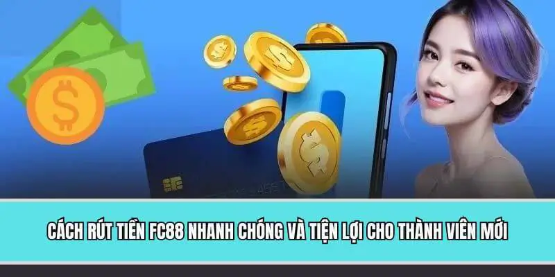 Cách rút tiền FC88 nhanh chóng và tiện lợi cho thành viên mới