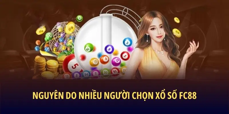Nguyên do nhiều người chọn Xổ Số FC88 để tham gia