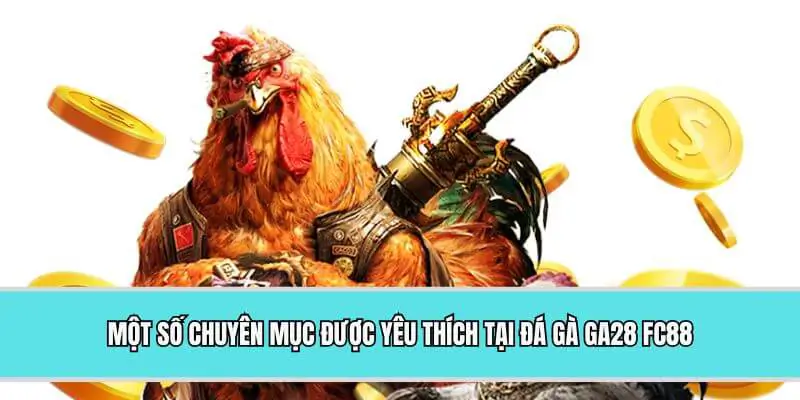 Một số chuyên mục được yêu thích tại đá gà GA28 FC88