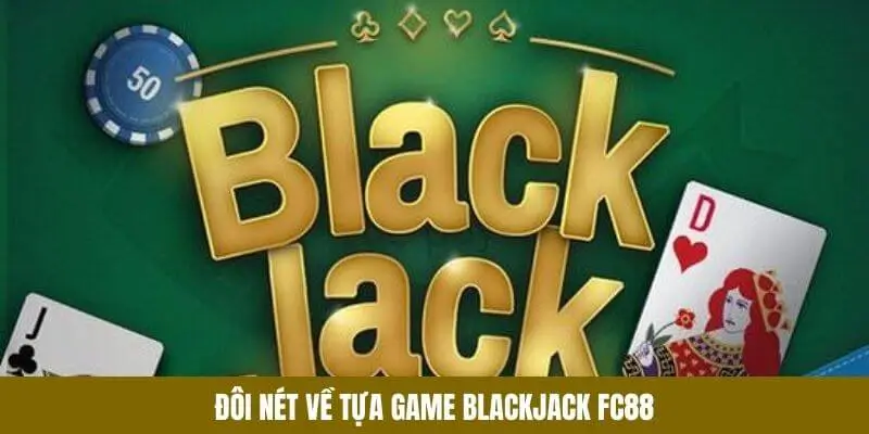 Tìm hiểu về trò chơi Blackjack FC88