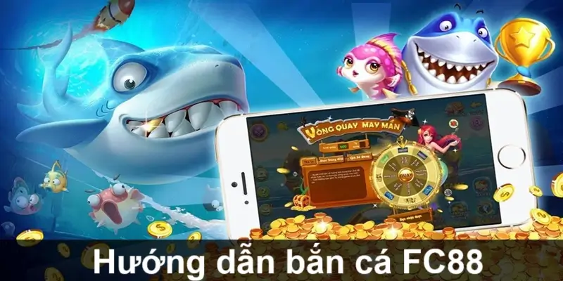Hướng dẫn chơi bắn cá FC88