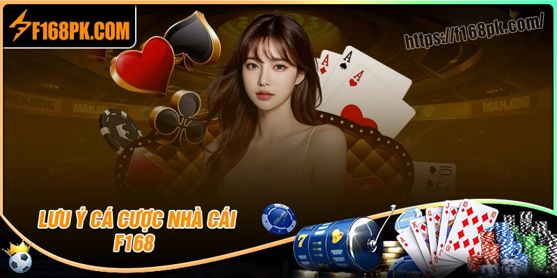 Một số lưu ý quan trọng khi tham gia chơi tại f168